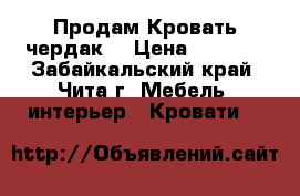 Продам Кровать чердак  › Цена ­ 7 000 - Забайкальский край, Чита г. Мебель, интерьер » Кровати   